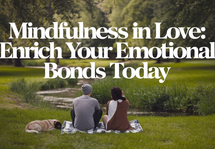 Mindfulness in Love: Enhancing Emotional Bonds